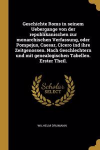Geschichte Roms in seinem Uebergange von der republikanischen zur monarchischen Verfassung, oder Pompejus, Caesar, Cicero ind ihre Zeitgenossen. Nach Geschlechtern und mit genealogischen Tabellen. Erster Theil.