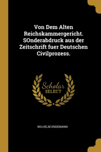 Von Dem Alten Reichskammergericht. SOnderabdruck aus der Zeitschrift fuer Deutschen Civilprozess.