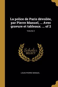 La police de Paris dévoilée, par Pierre Manuel, ... Avec gravure et tableaux. ... of 2; Volume 2