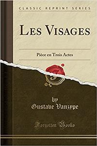 Les Visages: Piï¿½ce En Trois Actes (Classic Reprint)