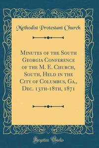 Minutes of the South Georgia Conference of the M. E. Church, South, Held in the City of Columbus, Ga., Dec. 13th-18th, 1871 (Classic Reprint)