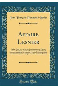 Affaire Lesnier: Sa Vie, ï¿½crite Par Lui-Mï¿½me; Condamnation Aux Travaux Forcï¿½s ï¿½ Perpï¿½tuitï¿½; Innocence Reconnue Aprï¿½s Sept ANS de Dï¿½tention Aux Bagnes de Rochefort Et de Brest; Compte-Rendu Des Poursuites Contre Lespagne Et Autres No