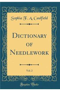 Dictionary of Needlework, Vol. 2 (Classic Reprint)