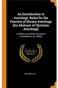 An Introduction to Astrology, Rules for the Practice of Horary Astrology [an Abstract of Christian Astrology]: To Which Are Added, Numerous Emendations, by Zadkiel