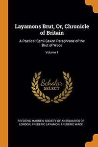 LAYAMONS BRUT, OR, CHRONICLE OF BRITAIN: