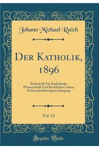 Der Katholik, 1896, Vol. 13: Zeitschrift Für Katholische Wissenschaft Und Kirchliches Leben; Sechsundsiebenzigster Jahrgang (Classic Reprint)