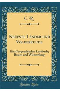 Neueste LÃ¤nder-Und VÃ¶lkerkunde: Ein Geographisches Lesebuch; Baiern Und WÃ¼rtemberg (Classic Reprint)