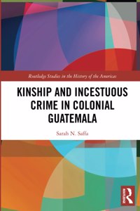 Kinship and Incestuous Crime in Colonial Guatemala