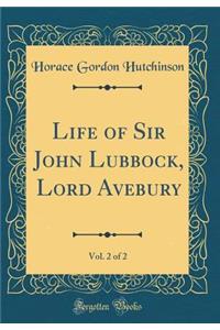 Life of Sir John Lubbock, Lord Avebury, Vol. 2 of 2 (Classic Reprint)