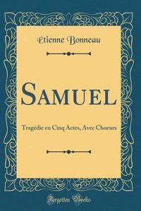 Samuel: Tragédie en Cinq Actes, Avec Choeurs (Classic Reprint)