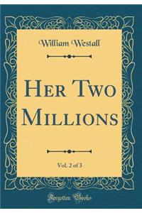 Her Two Millions, Vol. 2 of 3 (Classic Reprint)