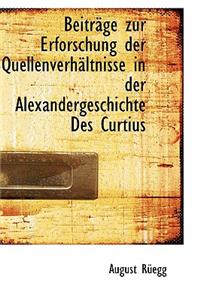 Beitracge Zur Erforschung Der Quellenverhacltnisse in Der Alexandergeschichte Des Curtius