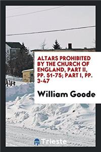 Altars Prohibited by the Church of England, Part II, Pp. 51-75; Part I, Pp. 3-47