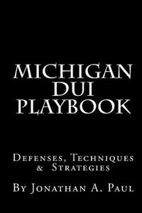 Michigan DUI Playbook: 100 Drunk Driving Defenses, Techniques & Strategies