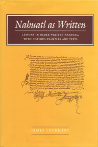 Nahuatl as Written: Lessons in Older Written Nahuatl, with Copious Examples and Texts