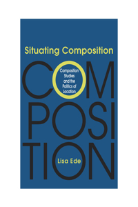 Situating Composition: Composition Studies and the Politics of Location