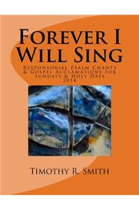 Forever I Will Sing 2018: Responsorial Psalm Chants & Gospel Acclamations Sundays & Holy Days