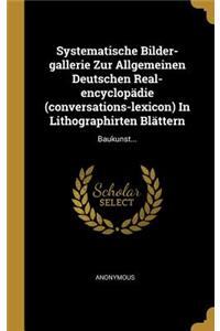 Systematische Bilder-gallerie Zur Allgemeinen Deutschen Real-encyclopädie (conversations-lexicon) In Lithographirten Blättern