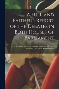 A Full and Faithful Report of the Debates in Both Houses of Parliament [microform]