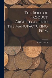 Role of Product Architecture in the Manufacturing Firm