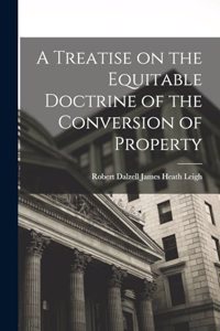 Treatise on the Equitable Doctrine of the Conversion of Property