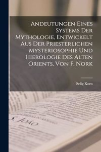 Andeutungen eines Systems der Mythologie, entwickelt aus der priesterlichen Mysteriosophie und Hierologie des alten Orients, von F. Nork