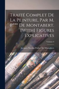 Traité Complet De La Peinture, Par M. P*** De Montabert. [With] Figures Explicatives; Volume 9