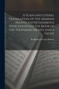 Plain and Literal Translation of the Arabian Nights' Entertainments now Entituled The Book of the Thousand Nights and a Night