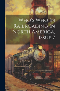 Who's Who In Railroading In North America, Issue 7