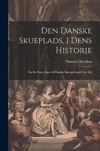 Den Danske Skueplads, I Dens Historie