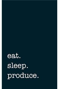 eat. sleep. produce. - Lined Notebook