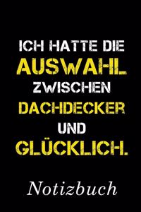 Ich Hatte Die Auswahl Zwischen Dachdecker Und Glücklich Notizbuch