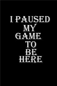 I Paused my game to be here