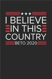 2020 Election Notebook - Beto 2020 Beto O'Rourke Believe In This Country - 2020 Election Journal - 2020 Election Diary