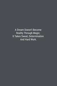 A Dream Doesn't Become Reality Through Magic; It Takes Sweat, Determination And Hard Work.