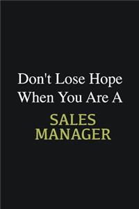 Don't lose hope when you are a Sales Manager