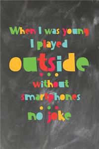 When I was Young I played outside without smartphones no Joke