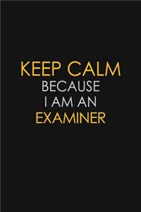 Keep Calm Because I am An Examiner