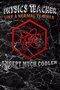 phisics teacher like a normal teacher except much cooler