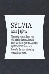 Sylvia Noun [ Sylvia ] the Perfect Woman Super Sexy with Infinite Charisma, Funny and Full of Good Ideas. Always Right Because She Is... Sylvia