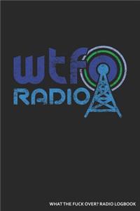 WTFO Radio What The Fuck Over? Radio Logbook