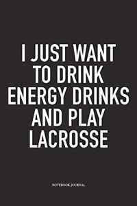 I Just Want To Drink Energy Drinks And Play Lacrosse
