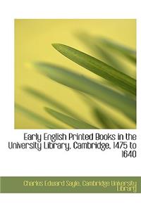 Early English Printed Books in the University Library, Cambridge, 1475 to 1640