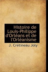 Histoire de Louis-Philippe D'Orl ANS Et de L'Orl Anisme