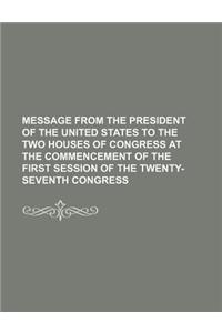 Message from the President of the United States to the Two Houses of Congress at the Commencement of the First Session of the Twenty-Seventh Congress