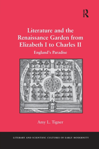 Literature and the Renaissance Garden from Elizabeth I to Charles II