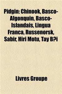 Pidgin: Chinook, Basco-Algonquin, Basco-Islandais, Lingua Franca, Russenorsk, Sabir, Hiri Motu, Tay B I