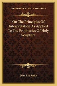 On The Principles Of Interpretation As Applied To The Prophecies Of Holy Scripture