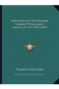 Brief History Of The Worshipful Company Of Ironmongers, London, A.D. 1351-1889 (1889)