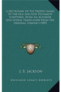 A Dictionary Of The Proper Names Of The Old And New Testament Scriptures, Being An Accurate And Literal Translation From The Original Tongues (1909)